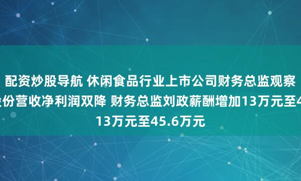 配资炒股导航 休闲食品行业上市公司财务总监观察：元祖股份营收净利润双降 财务总监刘政薪酬增加13万元至45.6万元